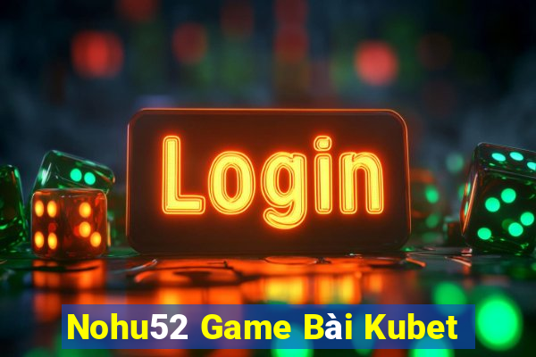 Nohu52 Game Bài Kubet