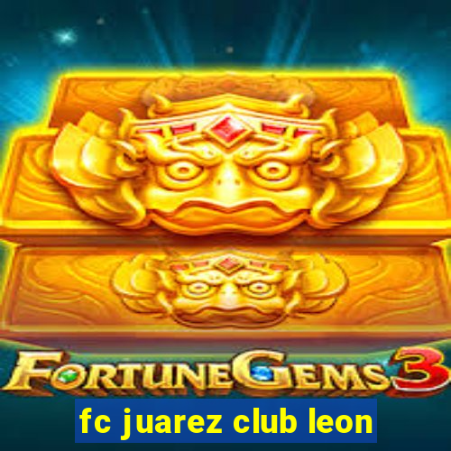 fc juarez club leon