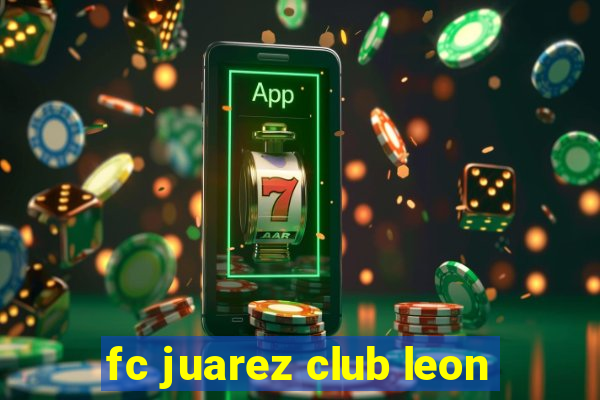 fc juarez club leon