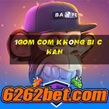 1gom com không bi chan