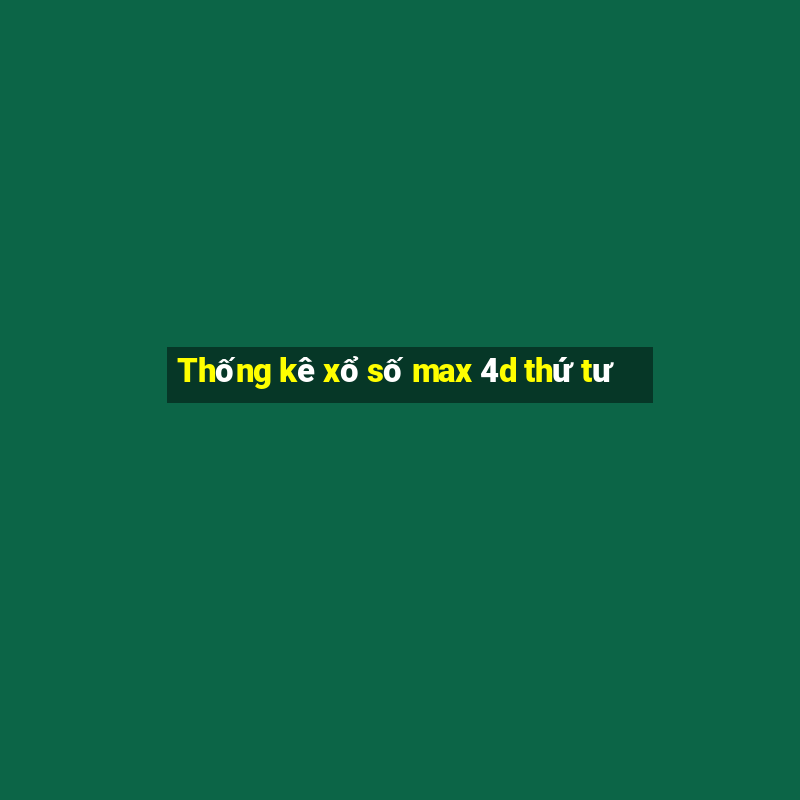 Thống kê xổ số max 4d thứ tư