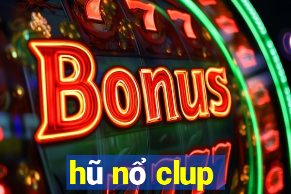 hũ nổ clup