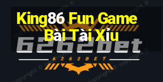 King86 Fun Game Bài Tài Xỉu