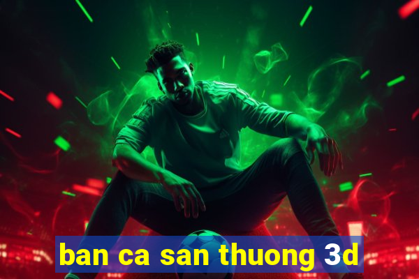 ban ca san thuong 3d