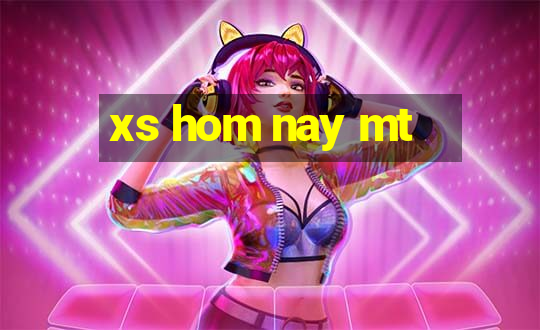 xs hom nay mt