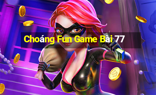 Choáng Fun Game Bài 77