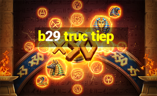 b29 truc tiep