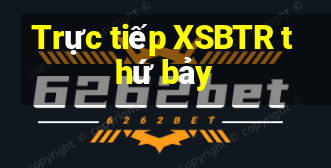 Trực tiếp XSBTR thứ bảy