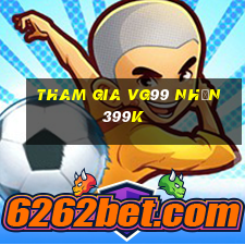 Tham gia Vg99 Nhận 399k