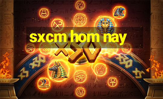 sxcm hom nay