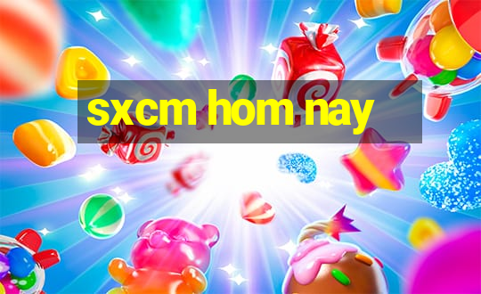 sxcm hom nay