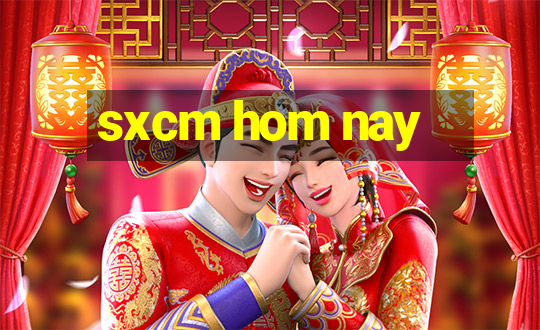 sxcm hom nay