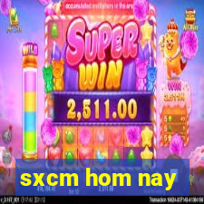 sxcm hom nay