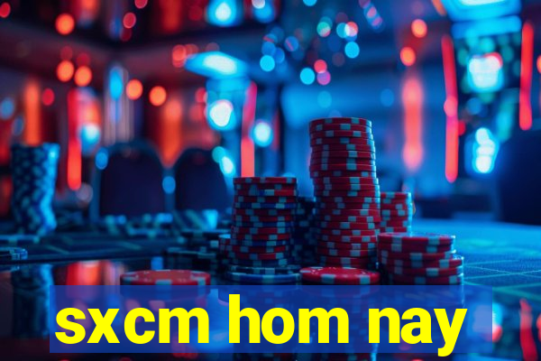 sxcm hom nay