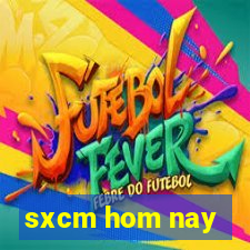 sxcm hom nay