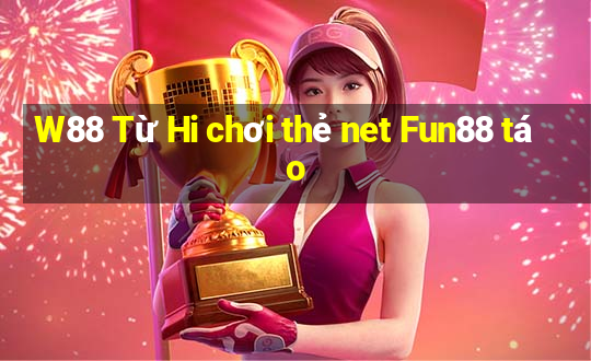 W88 Từ Hi chơi thẻ net Fun88 táo