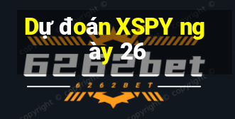 Dự đoán XSPY ngày 26