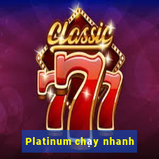 Platinum chạy nhanh