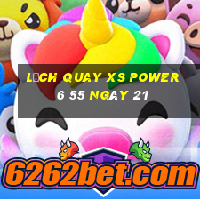 Lịch quay XS power 6 55 ngày 21