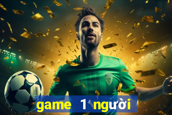 game 1 người game vui