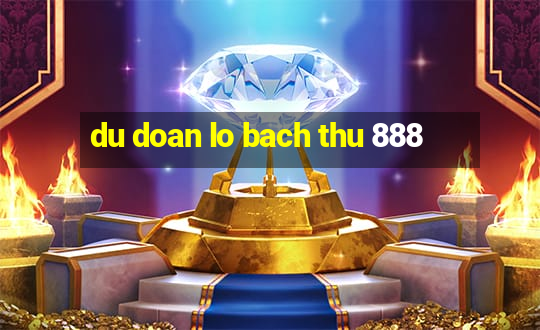 du doan lo bach thu 888