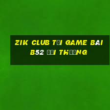 Zik Club Tại Game Bài B52 Đổi Thưởng