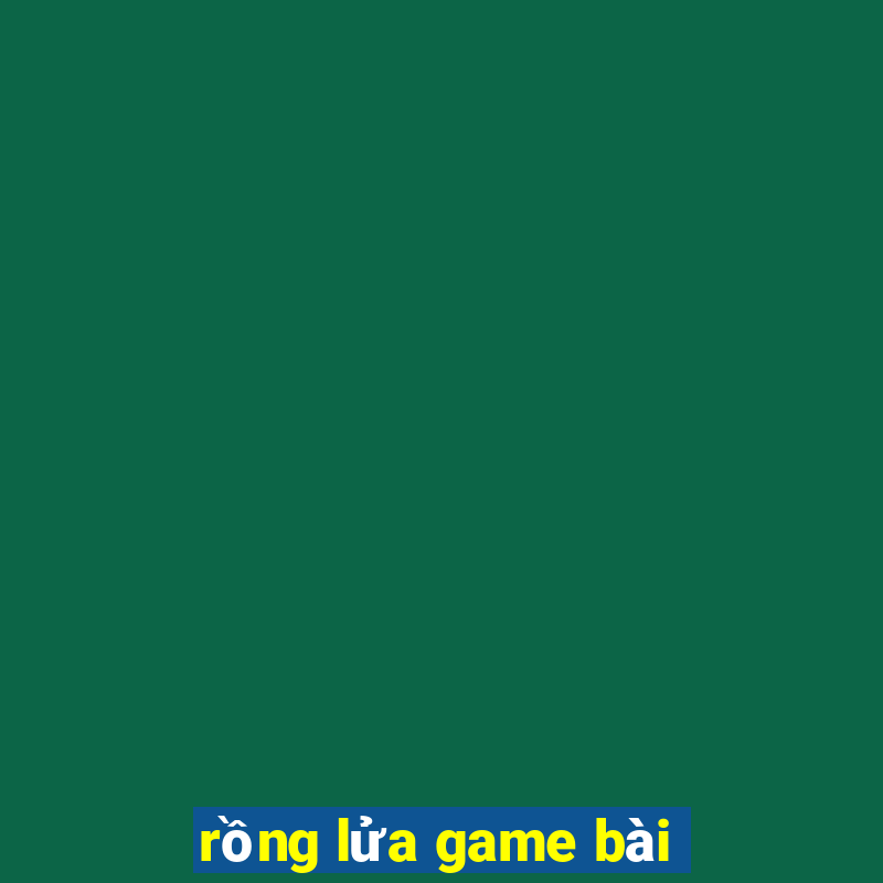 rồng lửa game bài