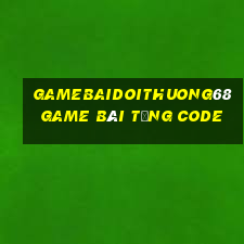 Gamebaidoithuong68 Game Bài Tặng Code