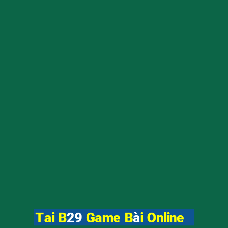 Tai B29 Game Bài Online