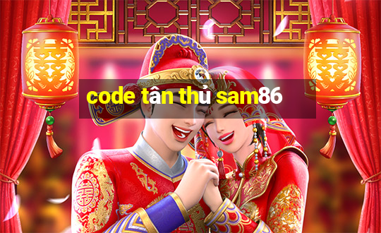 code tân thủ sam86