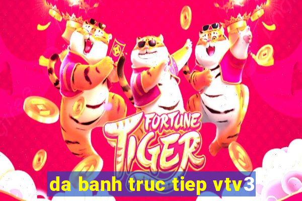 da banh truc tiep vtv3