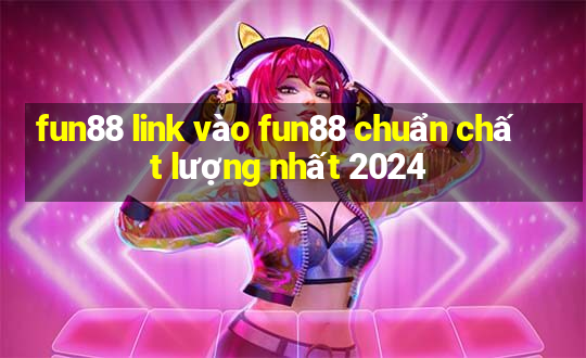 fun88 link vào fun88 chuẩn chất lượng nhất 2024