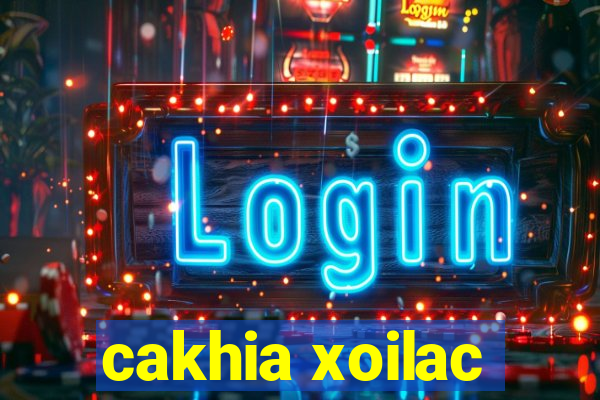 cakhia xoilac