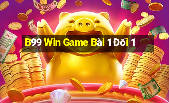 B99 Win Game Bài 1 Đổi 1