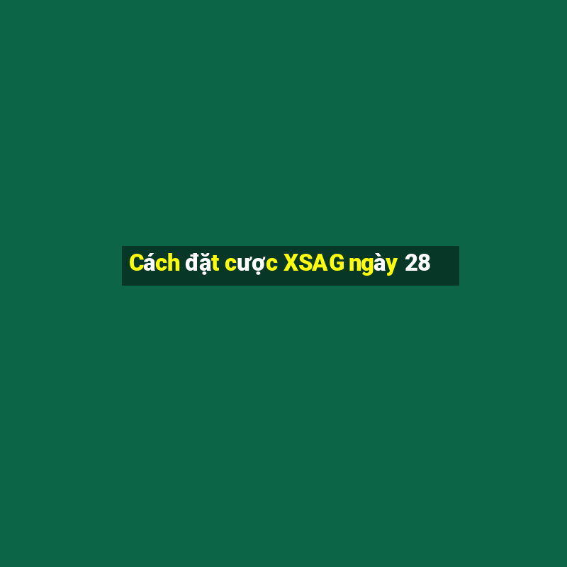 Cách đặt cược XSAG ngày 28