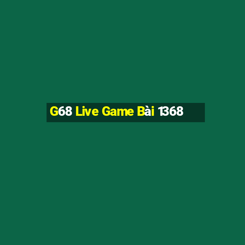 G68 Live Game Bài 1368