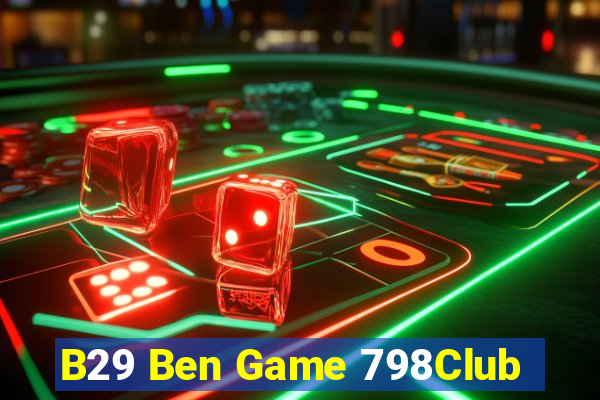 B29 Ben Game 798Club