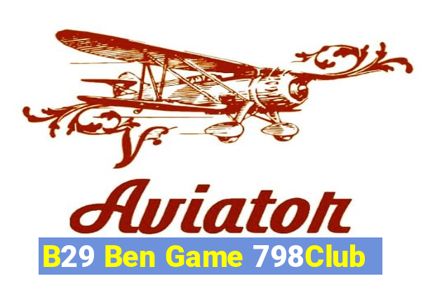 B29 Ben Game 798Club