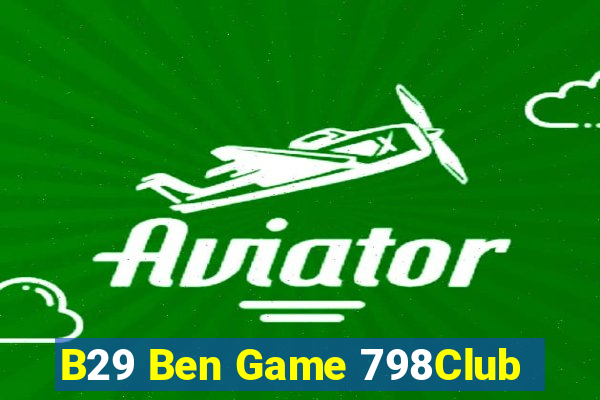 B29 Ben Game 798Club