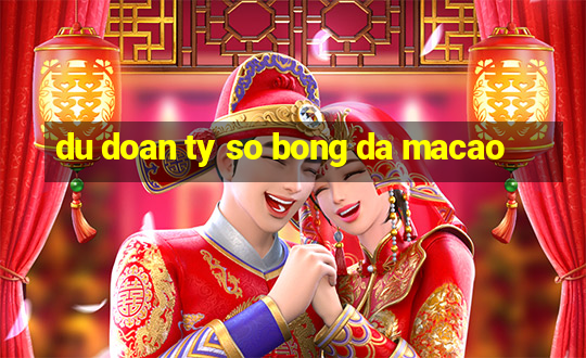 du doan ty so bong da macao