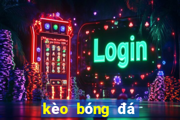 kèo bóng đá châu âu hôm nay