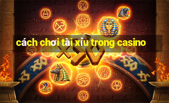 cách chơi tài xỉu trong casino