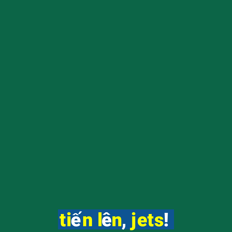 tiến lên, jets!