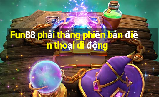 Fun88 phải thắng phiên bản điện thoại di động