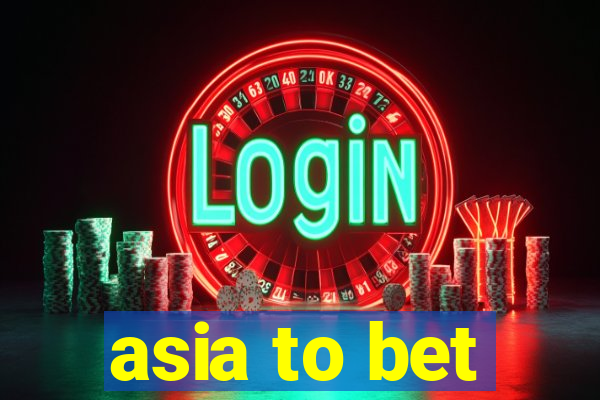 asia to bet