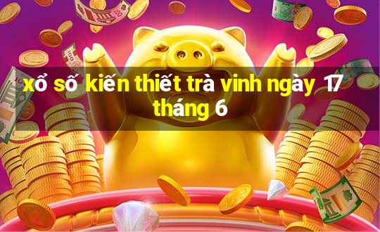 xổ số kiến thiết trà vinh ngày 17 tháng 6