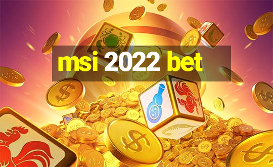 msi 2022 bet