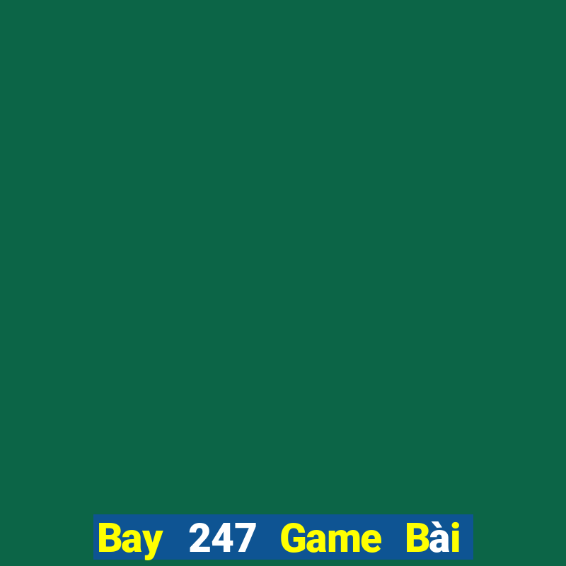 Bay 247 Game Bài Nhiều Người Chơi Nhất