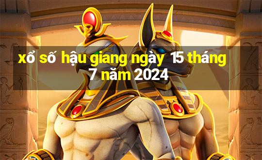 xổ số hậu giang ngày 15 tháng 7 năm 2024