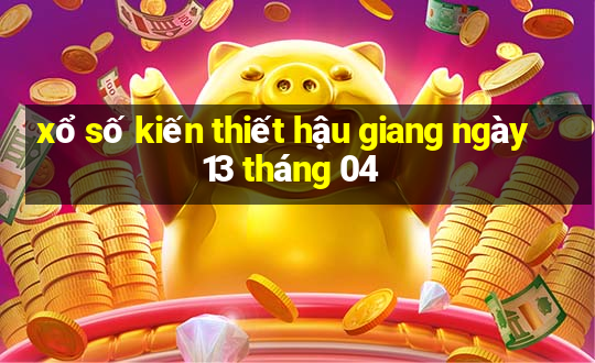 xổ số kiến thiết hậu giang ngày 13 tháng 04